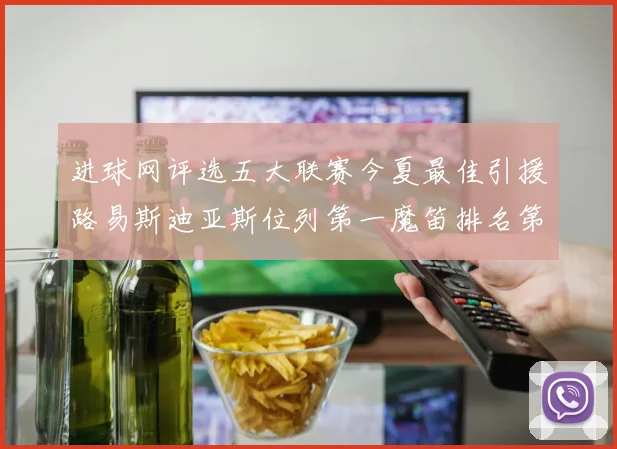 进球网评选五大联赛今夏最佳引援路易斯迪亚斯位列第一魔笛排名第四
