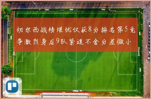 切尔西战绩堪忧仅获8分排名第5竞争激烈身后9队紧追不舍分差微小