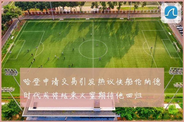 哈登申请交易引发热议快船伦纳德时代或将结束火蜜期待他回归