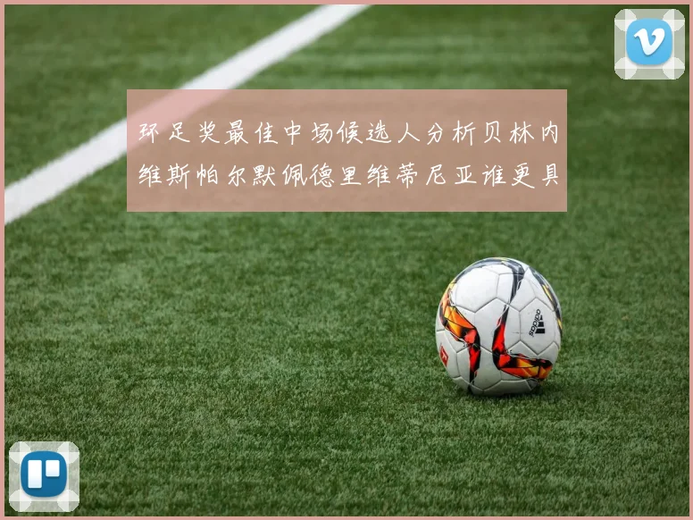 环足奖最佳中场候选人分析贝林内维斯帕尔默佩德里维蒂尼亚谁更具实力