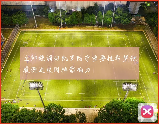 主帅强调班凯罗防守重要性希望他展现进攻同样影响力