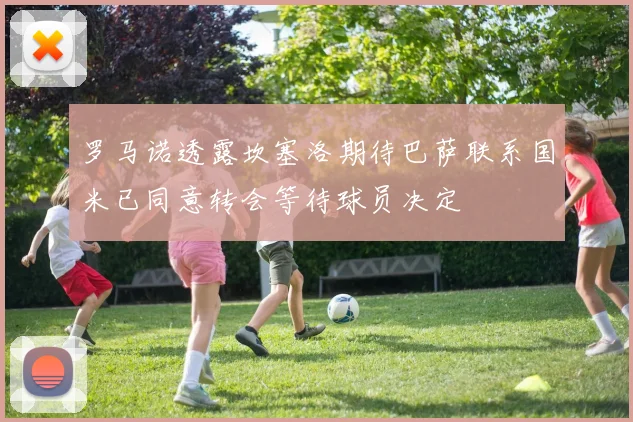 罗马诺透露坎塞洛期待巴萨联系国米已同意转会等待球员决定