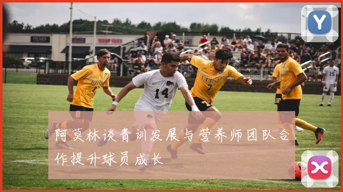 阿莫林谈青训发展与营养师团队合作提升球员成长