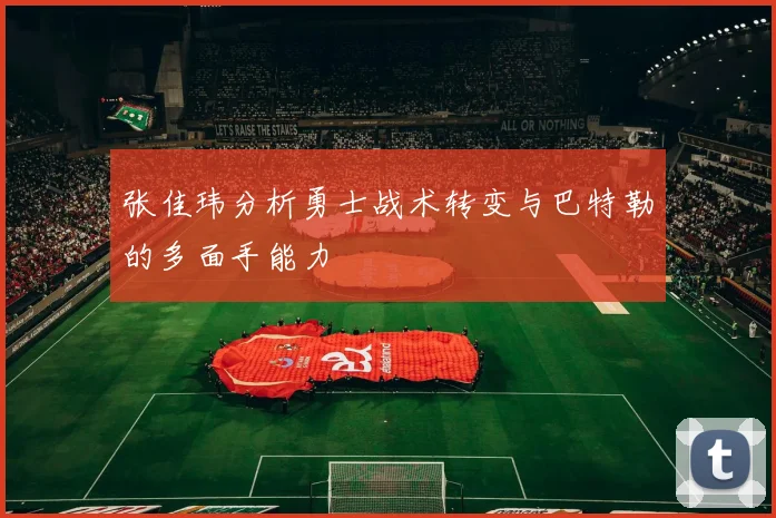 张佳玮分析勇士战术转变与巴特勒的多面手能力
