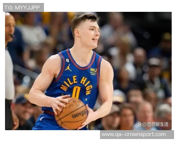 布劳恩坚定续约掘金决心高中大学都未换队希望在NBA延续这一传统